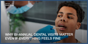 Why Bi-Annual Dental Visits Matter Even If Everything Feels Fine